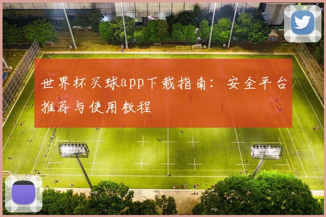 世界杯买球app下载指南:安全平台推荐与使用教程
