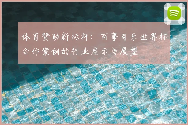体育赞助新标杆：百事可乐世界杯合作案例的行业启示与展望
