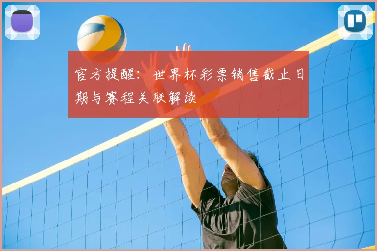 官方提醒：世界杯彩票销售截止日期与赛程关联解读