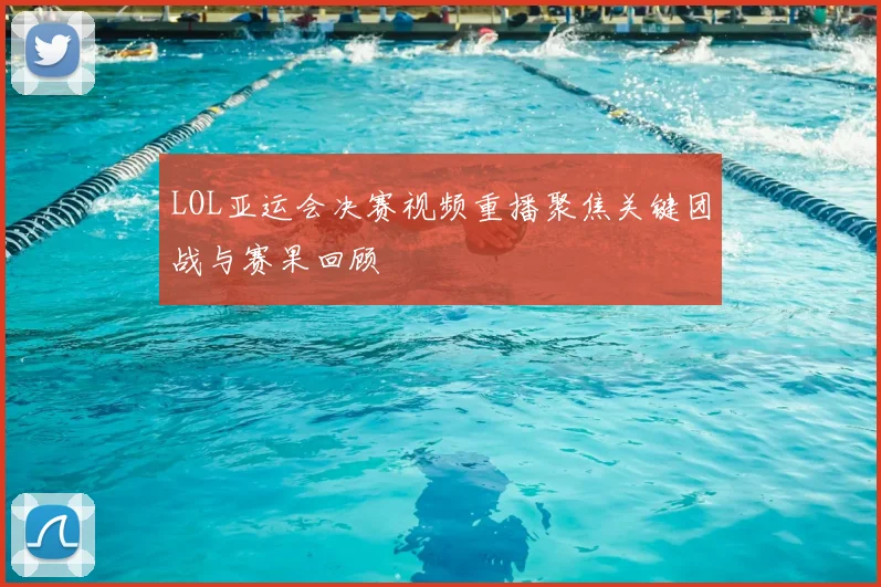 LOL亚运会决赛视频重播聚焦关键团战与赛果回顾