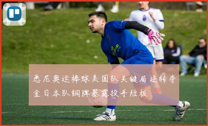 悉尼奥运棒球美国队关键局逆转夺金日本队铜牌暴露投手短板